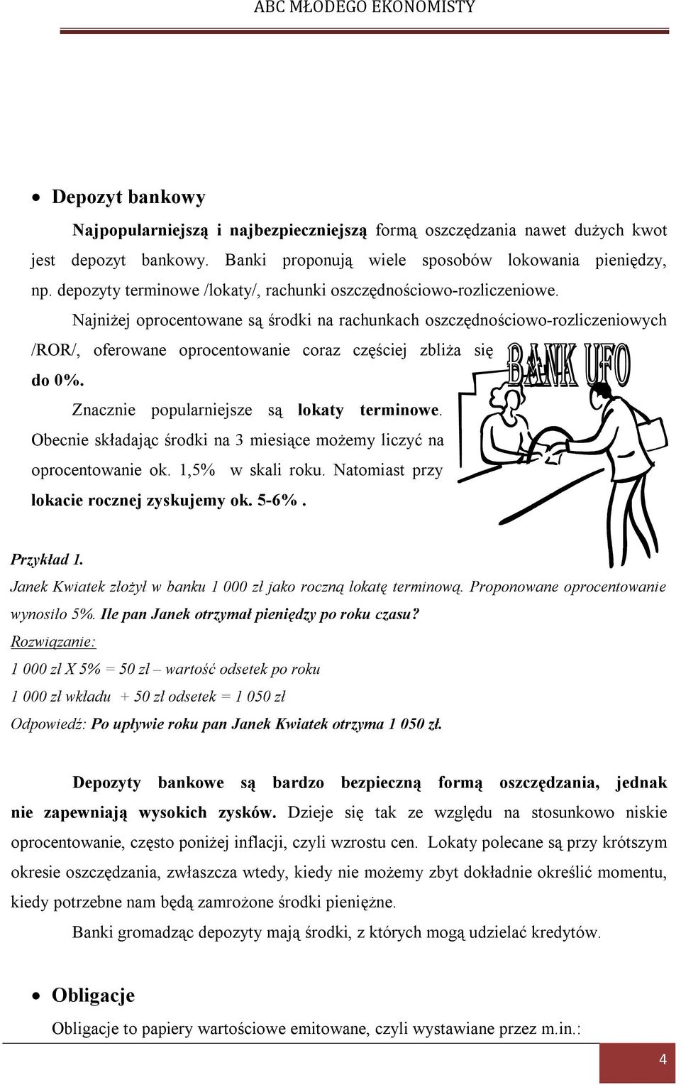 Najniżej oprocentowane są środki na rachunkach oszczędnościowo-rozliczeniowych /ROR/, oferowane oprocentowanie coraz częściej zbliża się do 0%. Znacznie popularniejsze są lokaty terminowe.