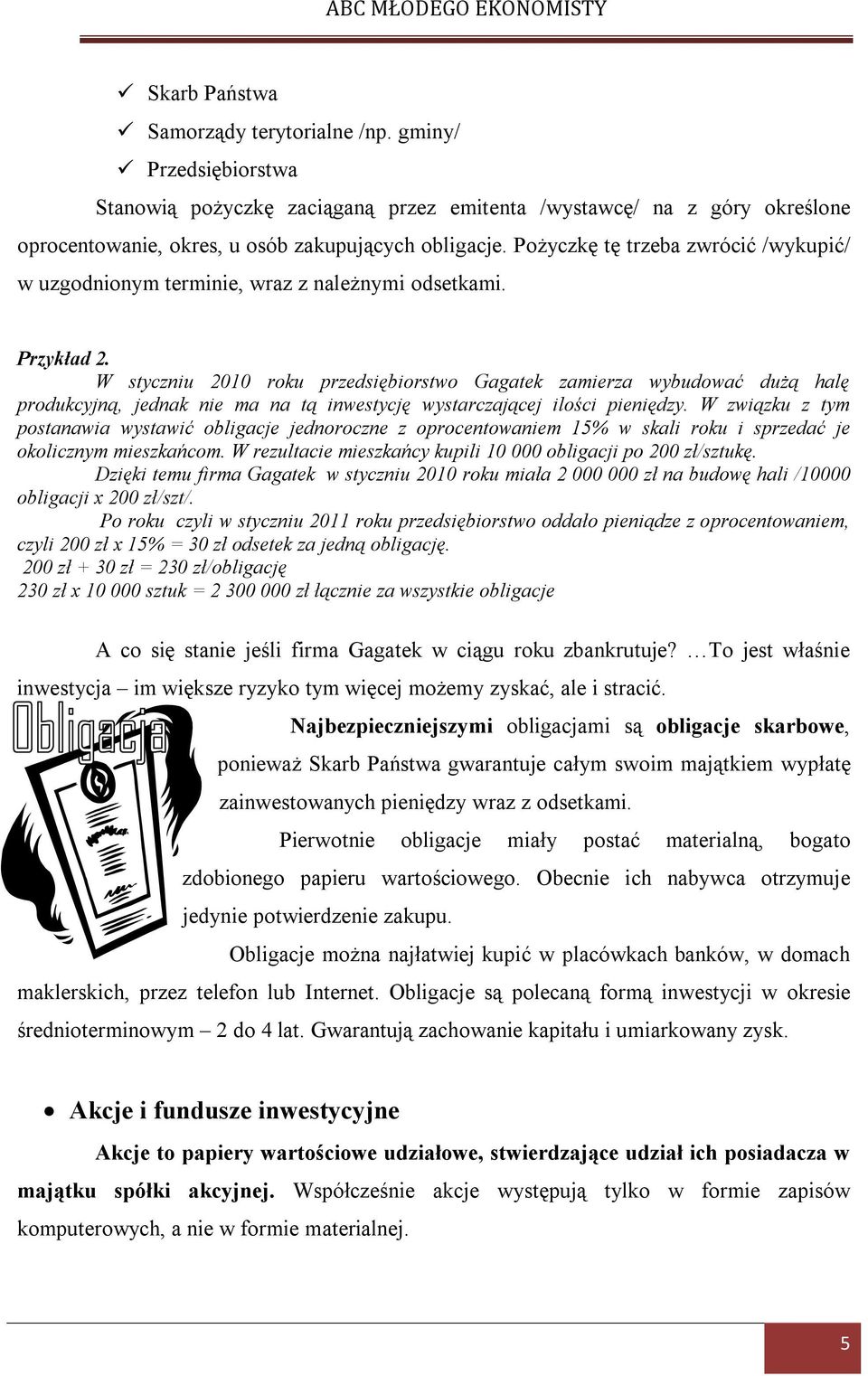 W styczniu 2010 roku przedsiębiorstwo Gagatek zamierza wybudować dużą halę produkcyjną, jednak nie ma na tą inwestycję wystarczającej ilości pieniędzy.