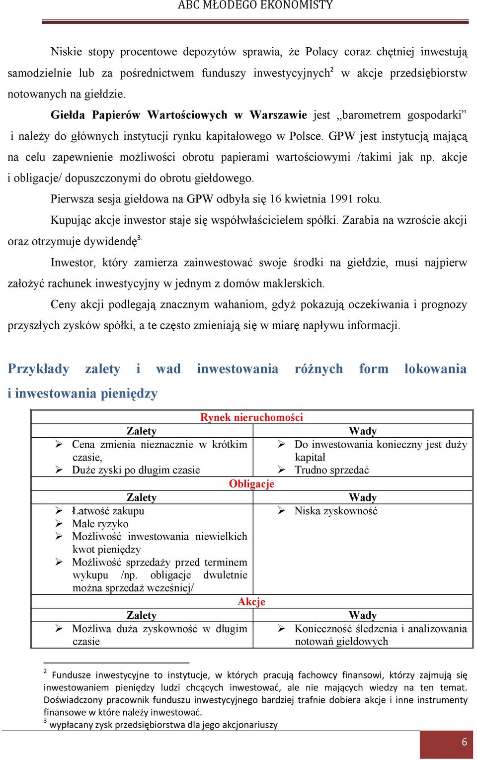 GPW jest instytucją mającą na celu zapewnienie możliwości obrotu papierami wartościowymi /takimi jak np. akcje i obligacje/ dopuszczonymi do obrotu giełdowego.