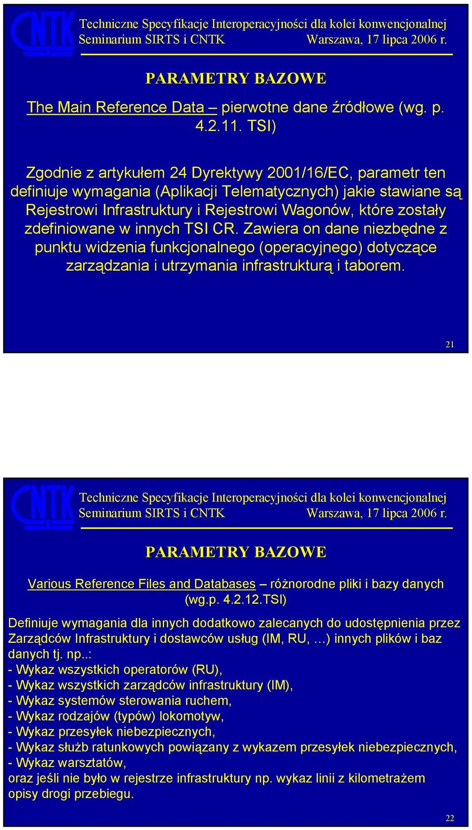 zdefiniowane w innych TSI CR. Zawiera on dane niezbędne z punktu widzenia funkcjonalnego (operacyjnego) dotyczące zarządzania i utrzymania infrastrukturą i taborem.