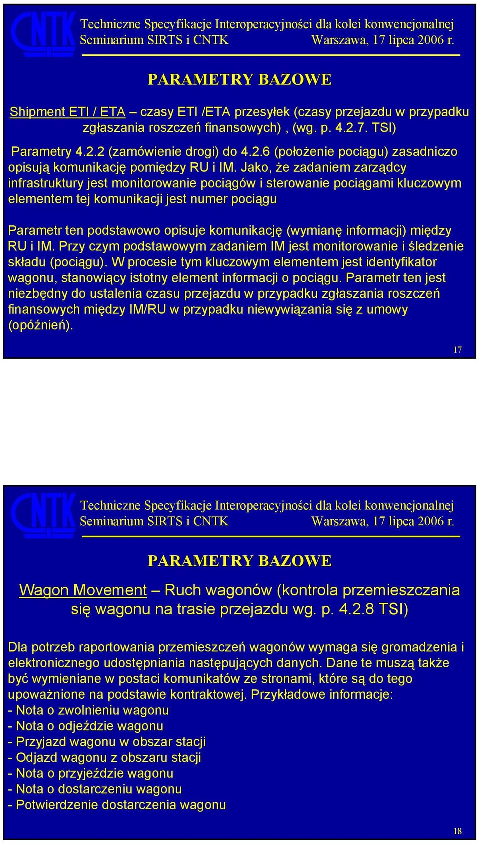 (wymianę informacji) między RU i IM. Przy czym podstawowym zadaniem IM jest monitorowanie i śledzenie składu (pociągu).