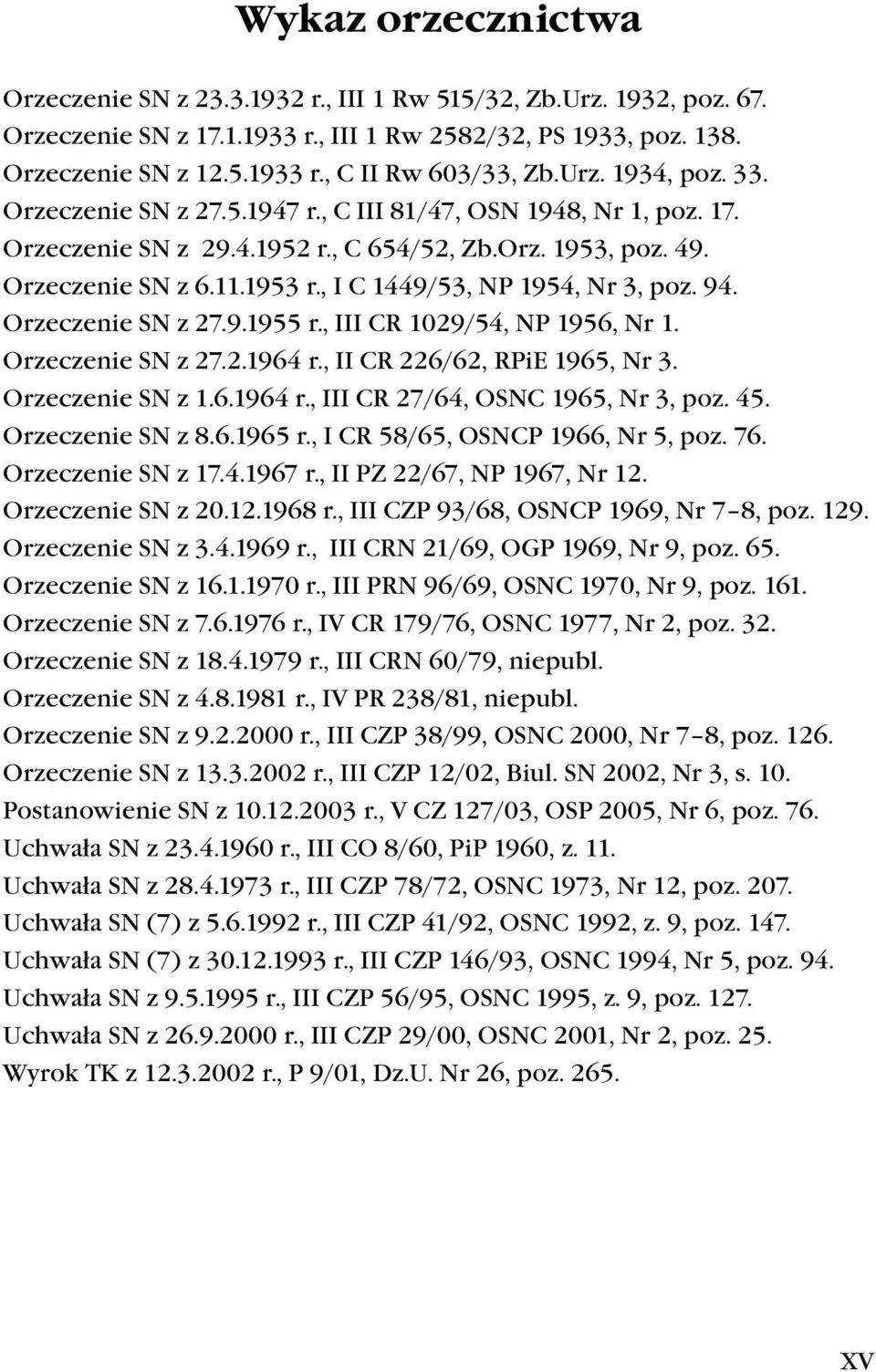 , I C 1449/53, NP 1954, Nr 3, poz. 94. Orzeczenie SN z 27.9.1955 r., III CR 1029/54, NP 1956, Nr 1. Orzeczenie SN z 27.2.1964 r., II CR 226/62, RPiE 1965, Nr 3. Orzeczenie SN z 1.6.1964 r., III CR 27/64, OSNC 1965, Nr 3, poz.