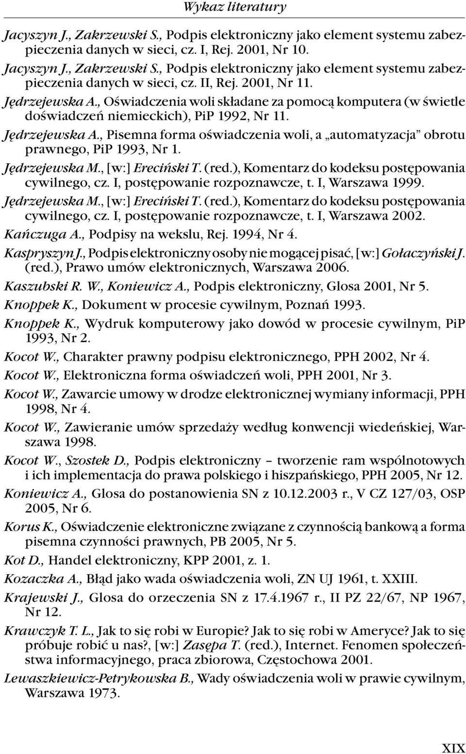 Jędrzejewska M., [w:] Ereciński T. (red.), Komentarz do kodeksu postępowania cywilnego, cz. I, postępowanie rozpoznawcze, t. I, Warszawa 1999. Jędrzejewska M., [w:] Ereciński T. (red.), Komentarz do kodeksu postępowania cywilnego, cz. I, postępowanie rozpoznawcze, t. I, Warszawa 2002.