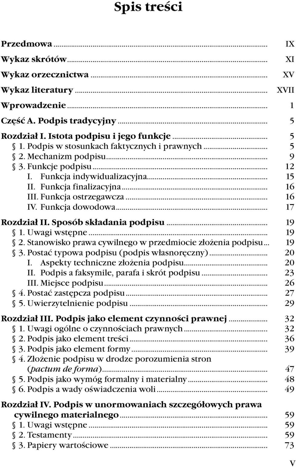 Funkcja dowodowa... 17 Rozdział II. Sposób składania podpisu... 19 1. Uwagi wstępne... 19 2. Stanowisko prawa cywilnego w przedmiocie złożenia podpisu... 19 3.