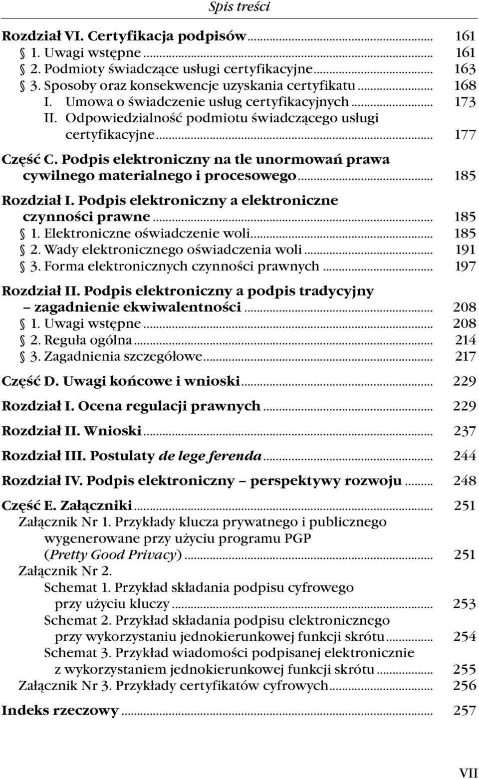 Podpis elektroniczny na tle unormowań prawa cywilnego materialnego i procesowego... 185 Rozdział I. Podpis elektroniczny a elektroniczne czynności prawne... 185 1. Elektroniczne oświadczenie woli.