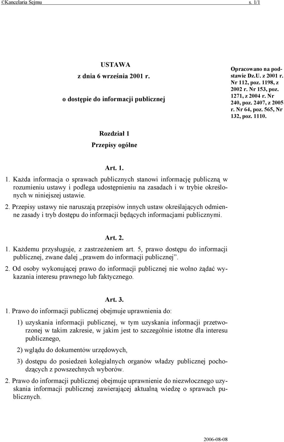 2, poz. 1110. Rozdział 1 Przepisy ogólne Art. 1. 1. Każda informacja o sprawach publicznych stanowi informację publiczną w rozumieniu ustawy i podlega udostępnieniu na zasadach i w trybie określonych w niniejszej ustawie.