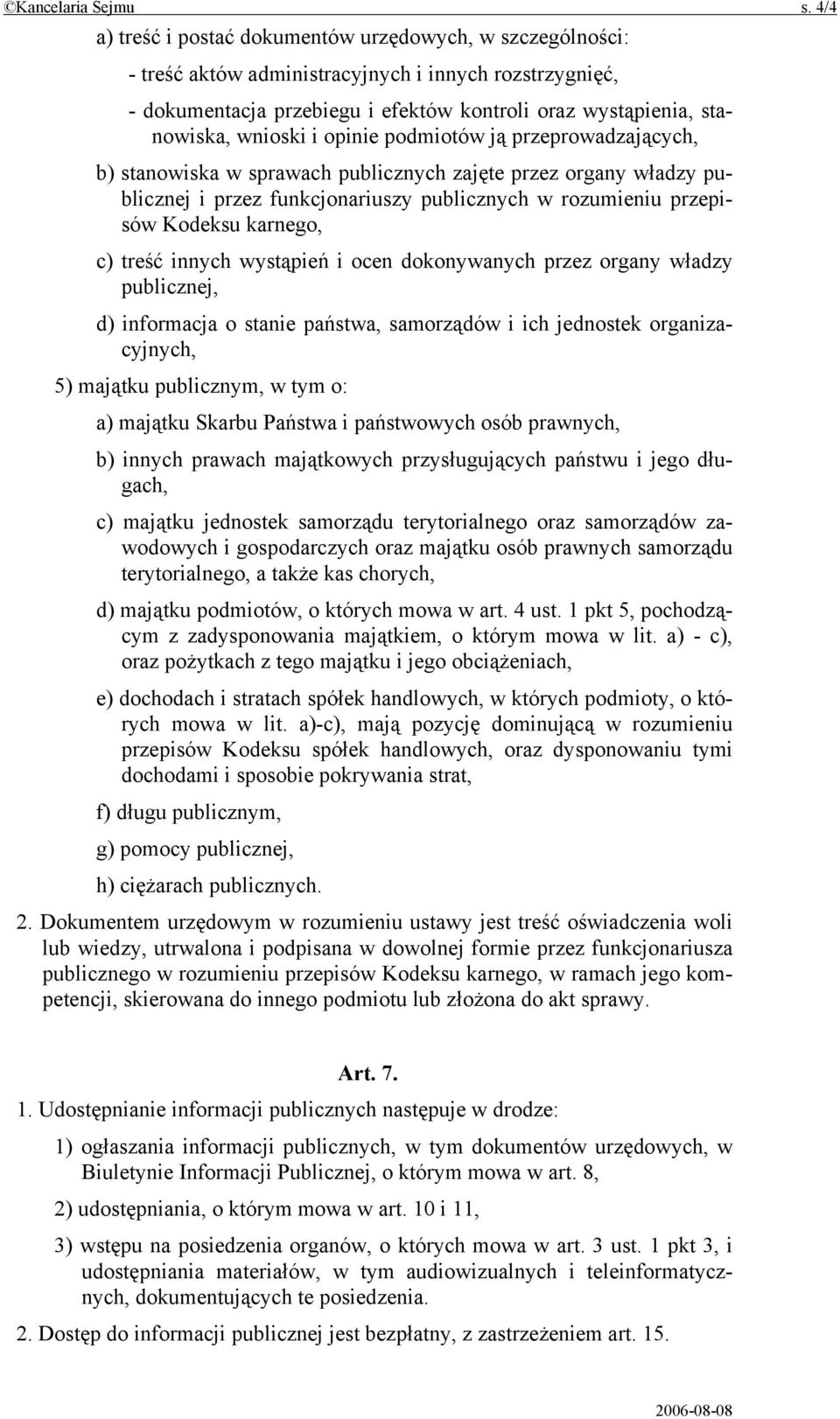 i opinie podmiotów ją przeprowadzających, b) stanowiska w sprawach publicznych zajęte przez organy władzy publicznej i przez funkcjonariuszy publicznych w rozumieniu przepisów Kodeksu karnego, c)