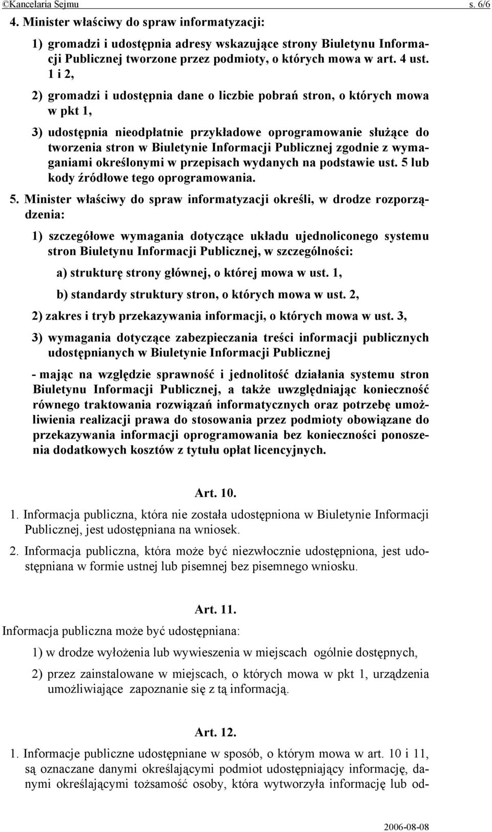 1 i 2, 2) gromadzi i udostępnia dane o liczbie pobrań stron, o których mowa w pkt 1, 3) udostępnia nieodpłatnie przykładowe oprogramowanie służące do tworzenia stron w Biuletynie Informacji