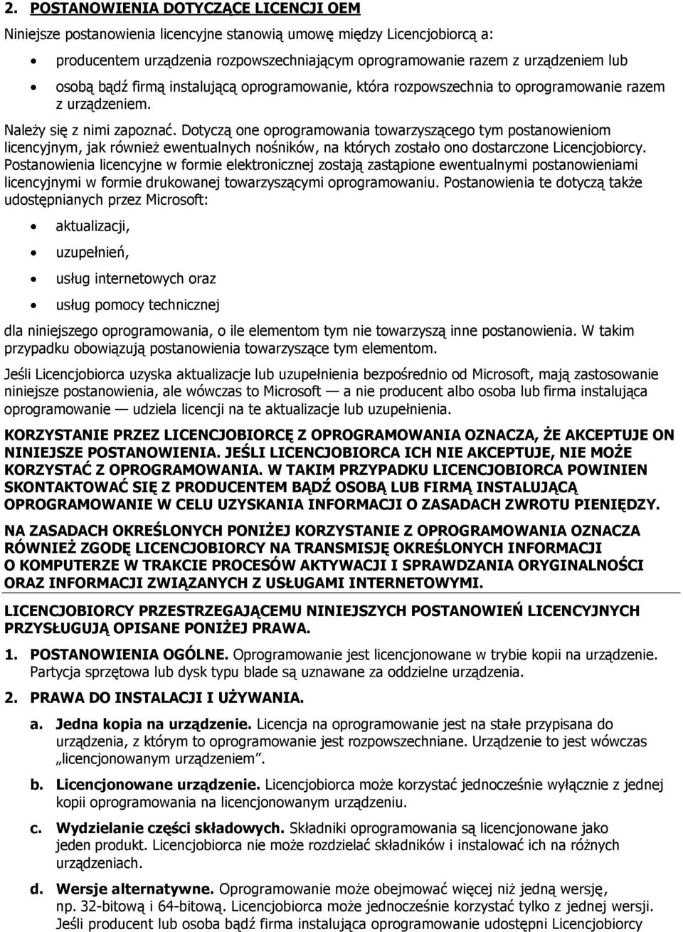 Dotyczą one oprogramowania towarzyszącego tym postanowieniom licencyjnym, jak również ewentualnych nośników, na których zostało ono dostarczone Licencjobiorcy.