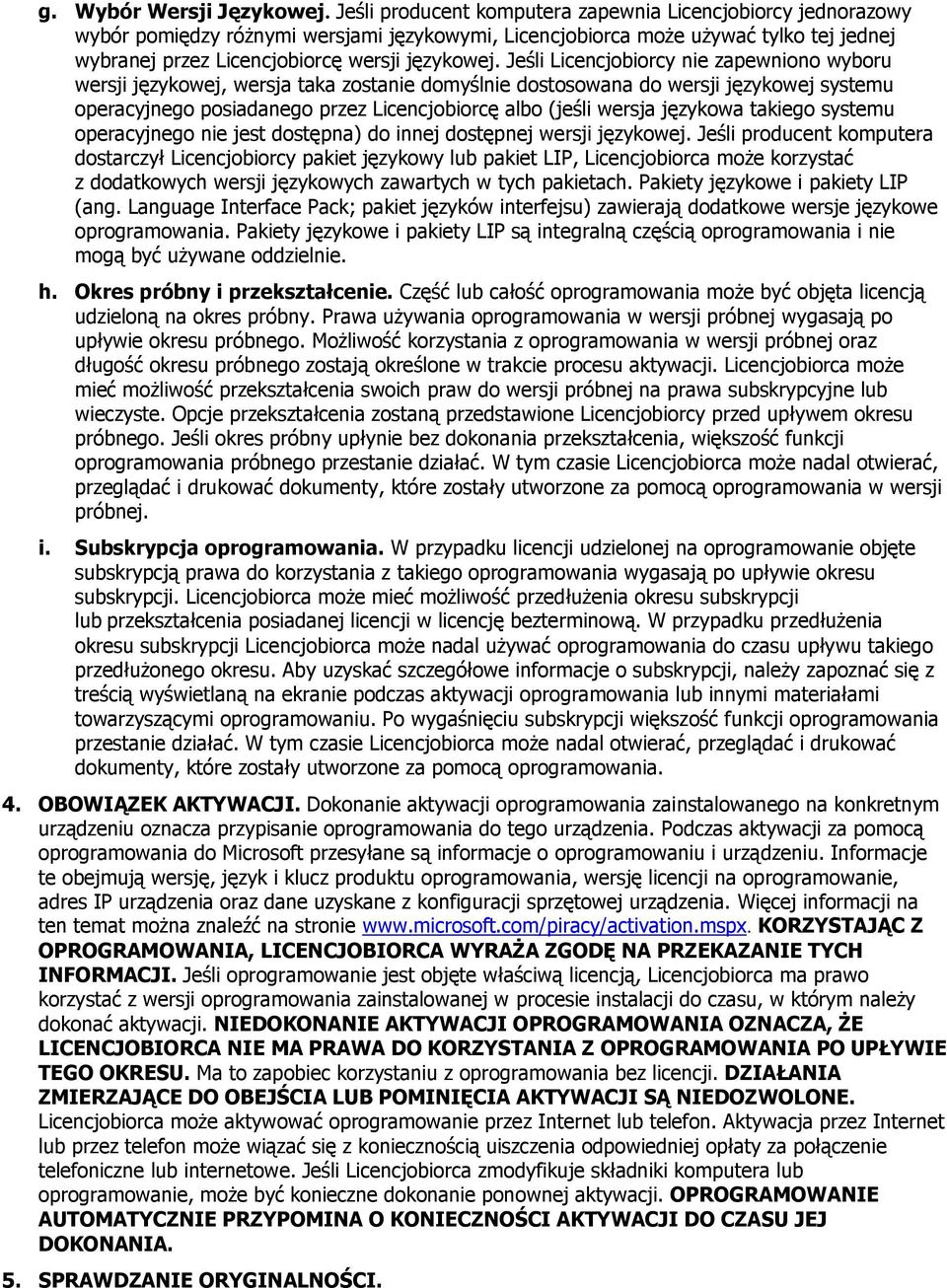 Jeśli Licencjobiorcy nie zapewniono wyboru wersji językowej, wersja taka zostanie domyślnie dostosowana do wersji językowej systemu operacyjnego posiadanego przez Licencjobiorcę albo (jeśli wersja