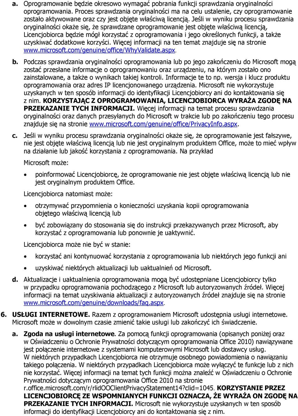 Jeśli w wyniku procesu sprawdzania oryginalności okaże się, że sprawdzane oprogramowanie jest objęte właściwą licencją, Licencjobiorca będzie mógł korzystać z oprogramowania i jego określonych