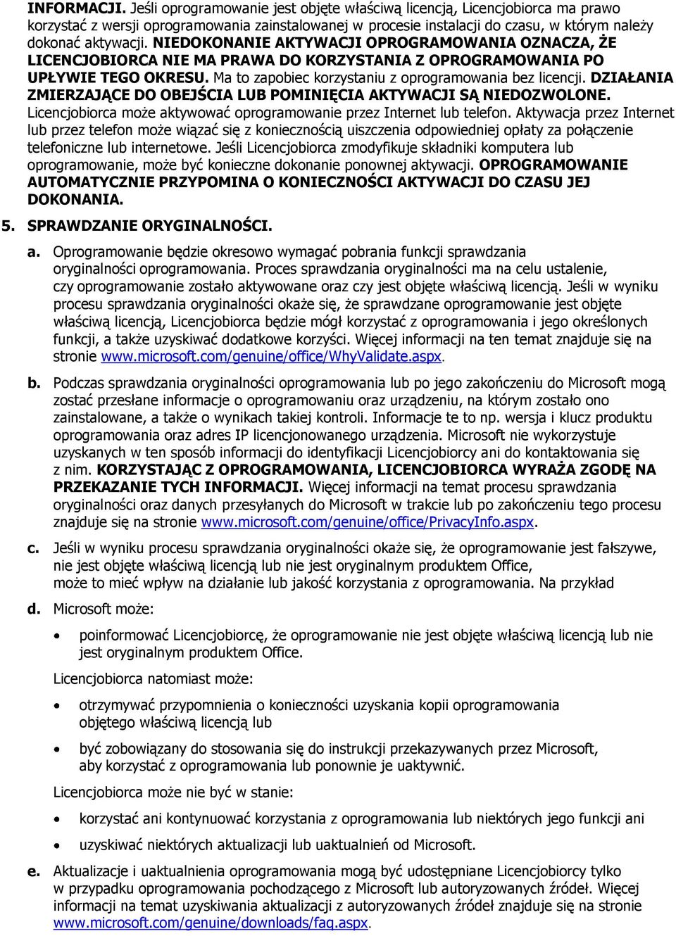 NIEDOKONANIE AKTYWACJI OPROGRAMOWANIA OZNACZA, ŻE LICENCJOBIORCA NIE MA PRAWA DO KORZYSTANIA Z OPROGRAMOWANIA PO UPŁYWIE TEGO OKRESU. Ma to zapobiec korzystaniu z oprogramowania bez licencji.