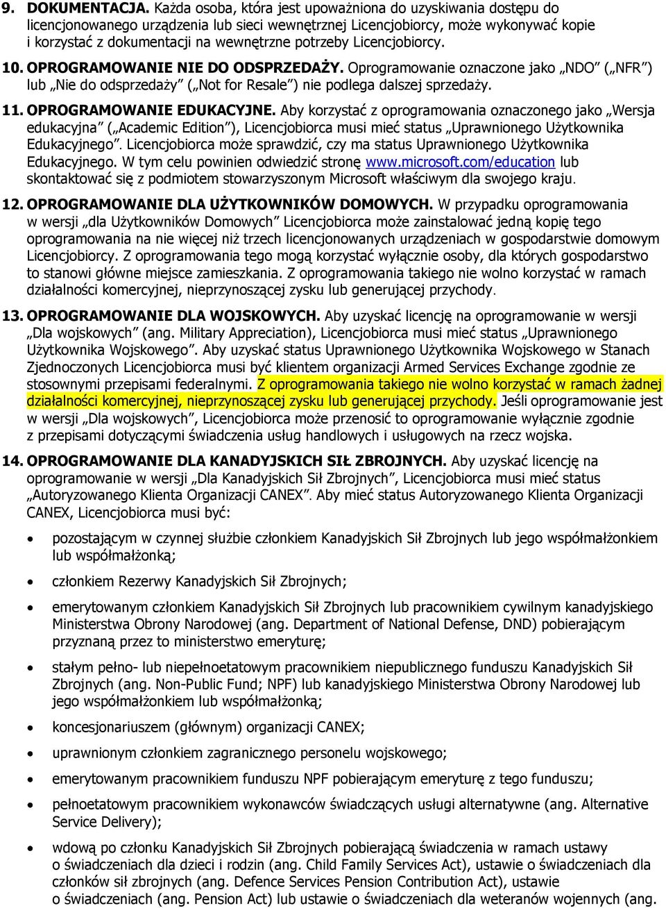 Licencjobiorcy. 10. OPROGRAMOWANIE NIE DO ODSPRZEDAŻY. Oprogramowanie oznaczone jako NDO ( NFR ) lub Nie do odsprzedaży ( Not for Resale ) nie podlega dalszej sprzedaży. 11. OPROGRAMOWANIE EDUKACYJNE.