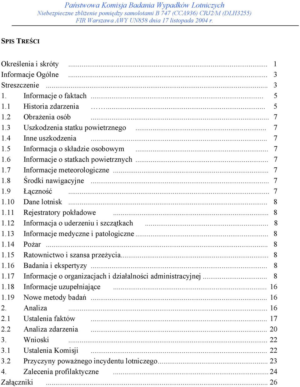 11 Rejestratory pokładowe... 8 1.12 Informacja o uderzeniu i szczątkach... 8 1.13 Informacje medyczne i patologiczne... 8 1.14 Pożar... 8 1.15 Ratownictwo i szansa przeżycia... 8 1.16 Badania i ekspertyzy.