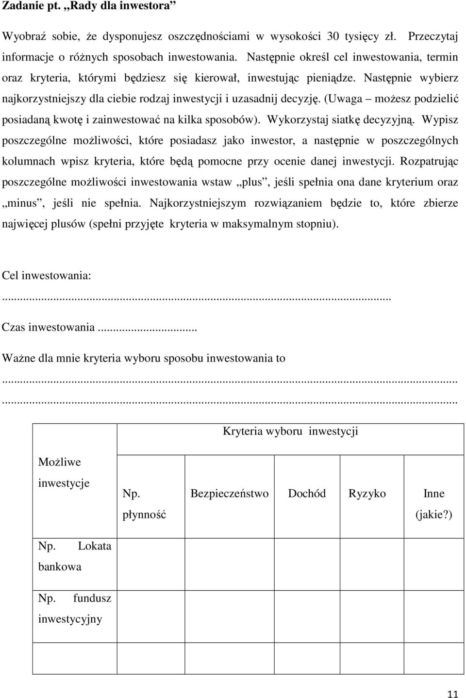 (Uwaga moŝesz podzielić posiadaną kwotę i zainwestować na kilka sposobów). Wykorzystaj siatkę decyzyjną.