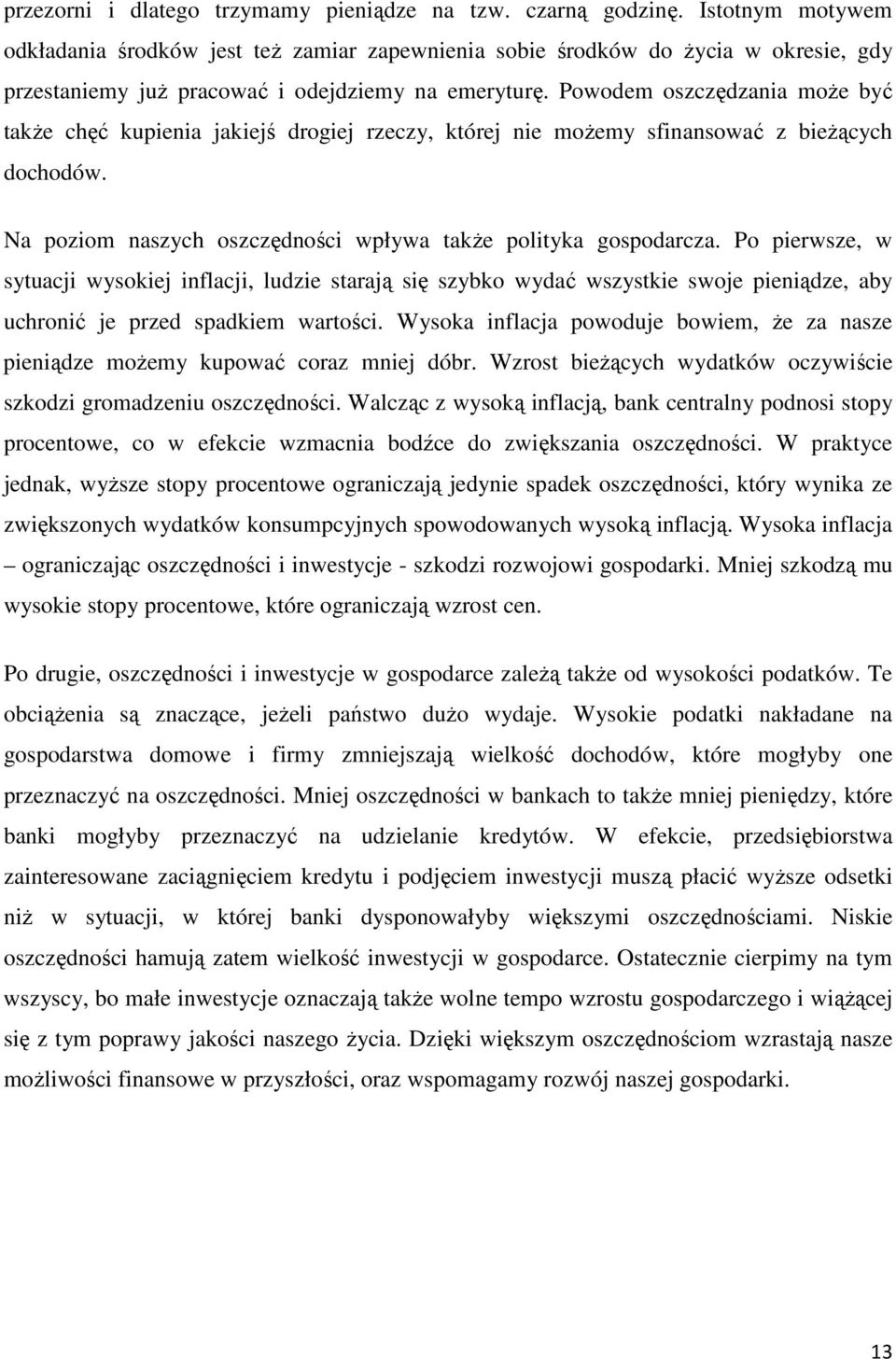 Powodem oszczędzania moŝe być takŝe chęć kupienia jakiejś drogiej rzeczy, której nie moŝemy sfinansować z bieŝących dochodów. Na poziom naszych oszczędności wpływa takŝe polityka gospodarcza.