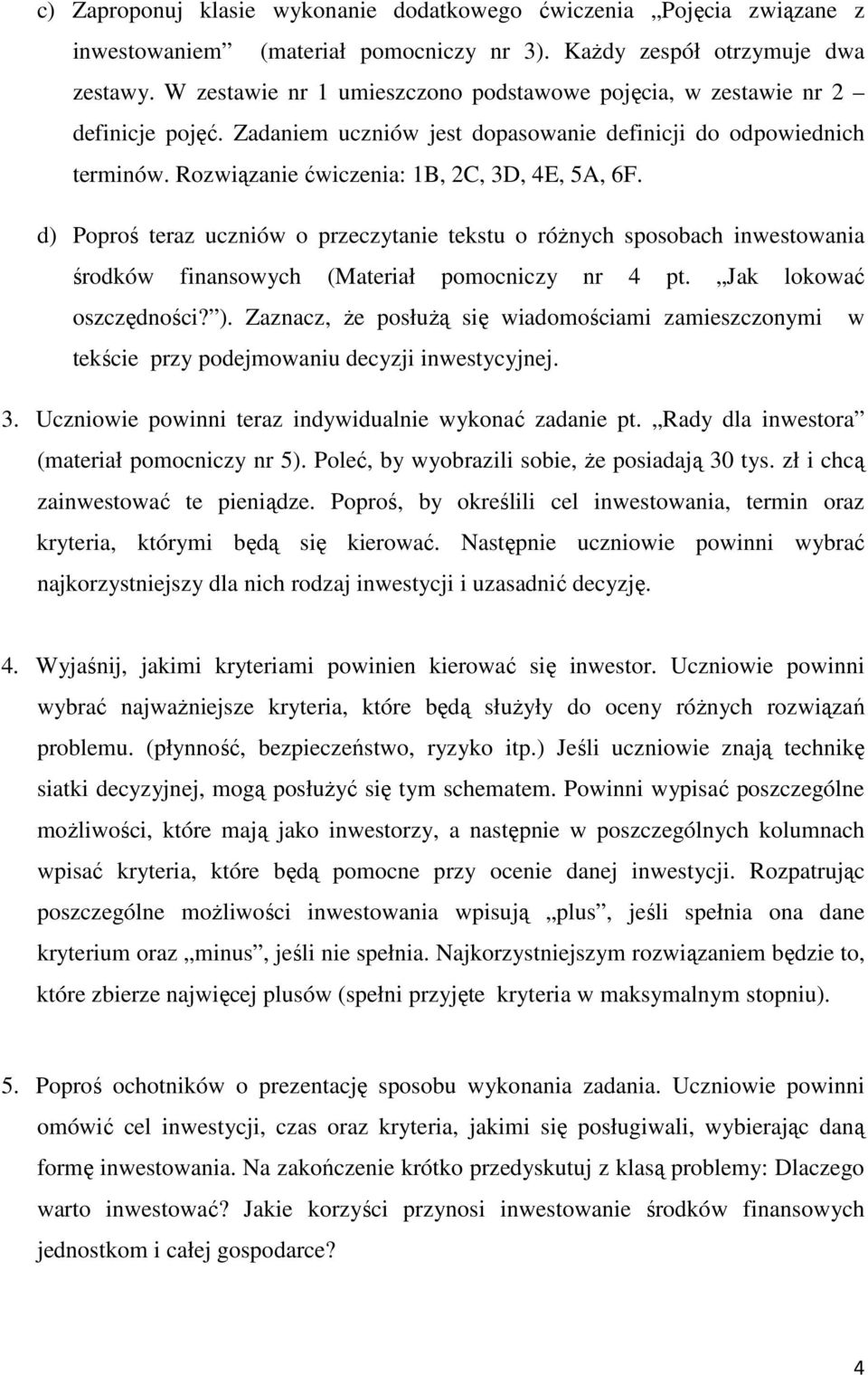 d) Poproś teraz uczniów o przeczytanie tekstu o róŝnych sposobach inwestowania środków finansowych (Materiał pomocniczy nr 4 pt. Jak lokować oszczędności? ).