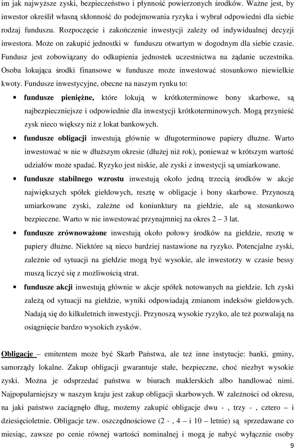 Fundusz jest zobowiązany do odkupienia jednostek uczestnictwa na Ŝądanie uczestnika. Osoba lokująca środki finansowe w fundusze moŝe inwestować stosunkowo niewielkie kwoty.