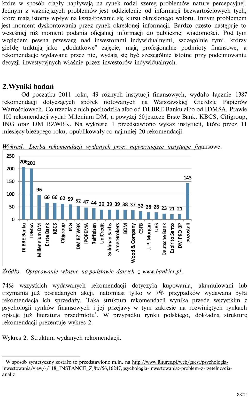 Innym problemem jest moment dyskontowania przez rynek określonej informacji. Bardzo często następuje to wcześniej niż moment podania oficjalnej informacji do publicznej wiadomości.