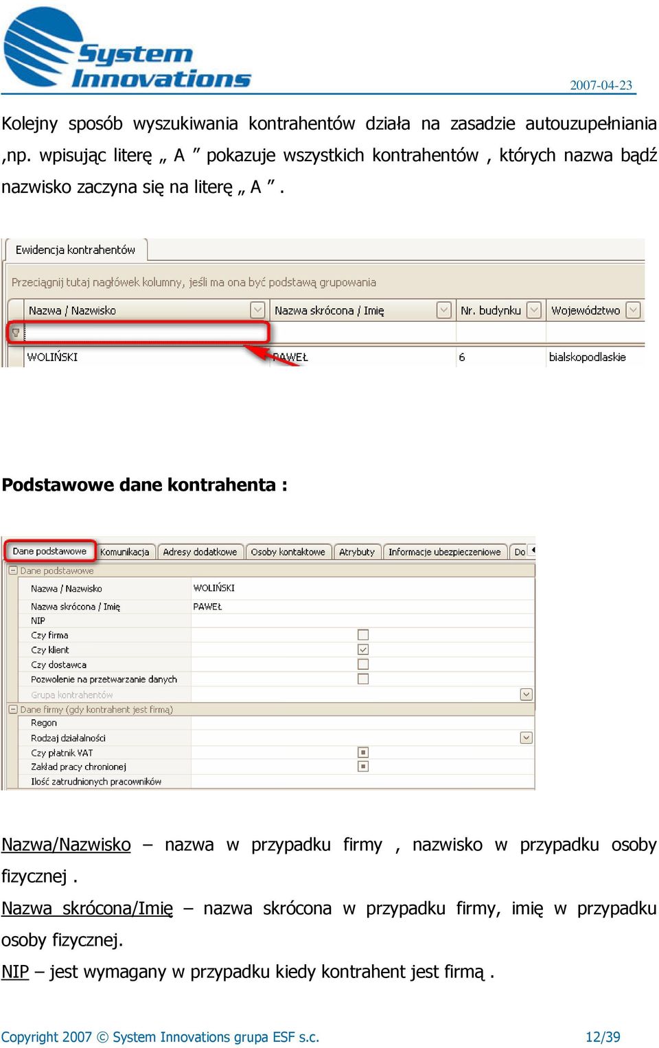 Podstawowe dane kontrahenta : Nazwa/Nazwisko nazwa w przypadku firmy, nazwisko w przypadku osoby fizycznej.