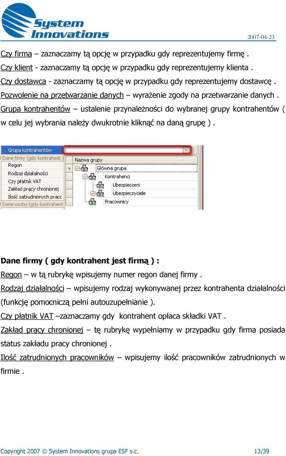 Grupa kontrahentów ustalenie przynależności do wybranej grupy kontrahentów ( w celu jej wybrania należy dwukrotnie kliknąć na daną grupę ).