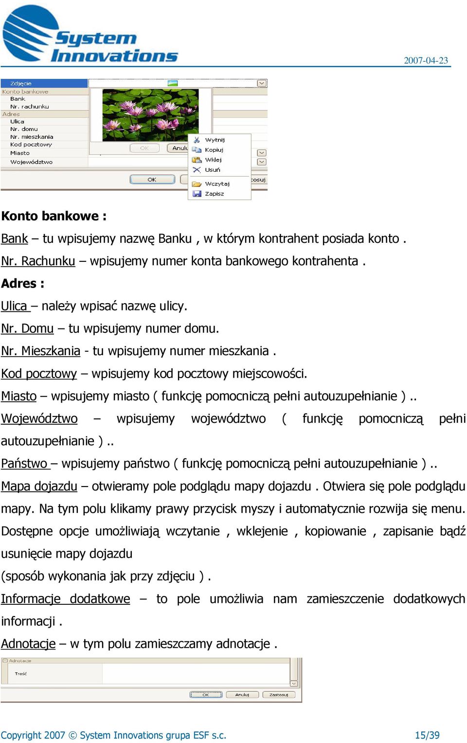 . Województwo wpisujemy województwo ( funkcję pomocniczą pełni autouzupełnianie ).. Państwo wpisujemy państwo ( funkcję pomocniczą pełni autouzupełnianie ).