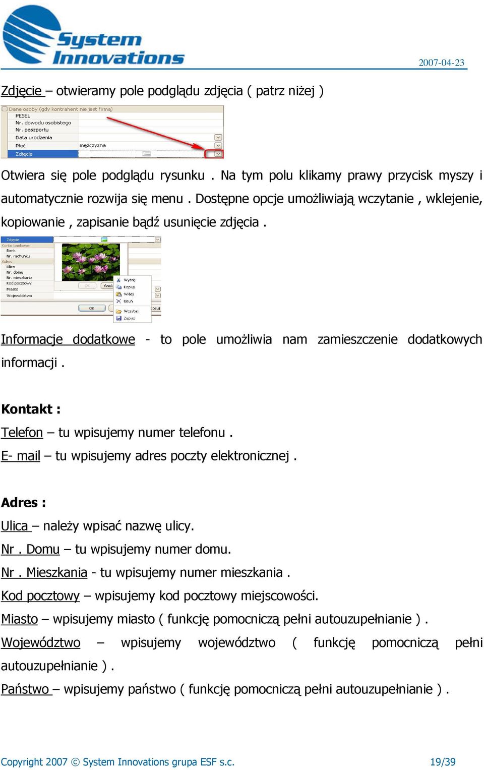 Kontakt : Telefon tu wpisujemy numer telefonu. E- mail tu wpisujemy adres poczty elektronicznej. Adres : Ulica należy wpisać nazwę ulicy. Nr. Domu tu wpisujemy numer domu. Nr. Mieszkania - tu wpisujemy numer mieszkania.