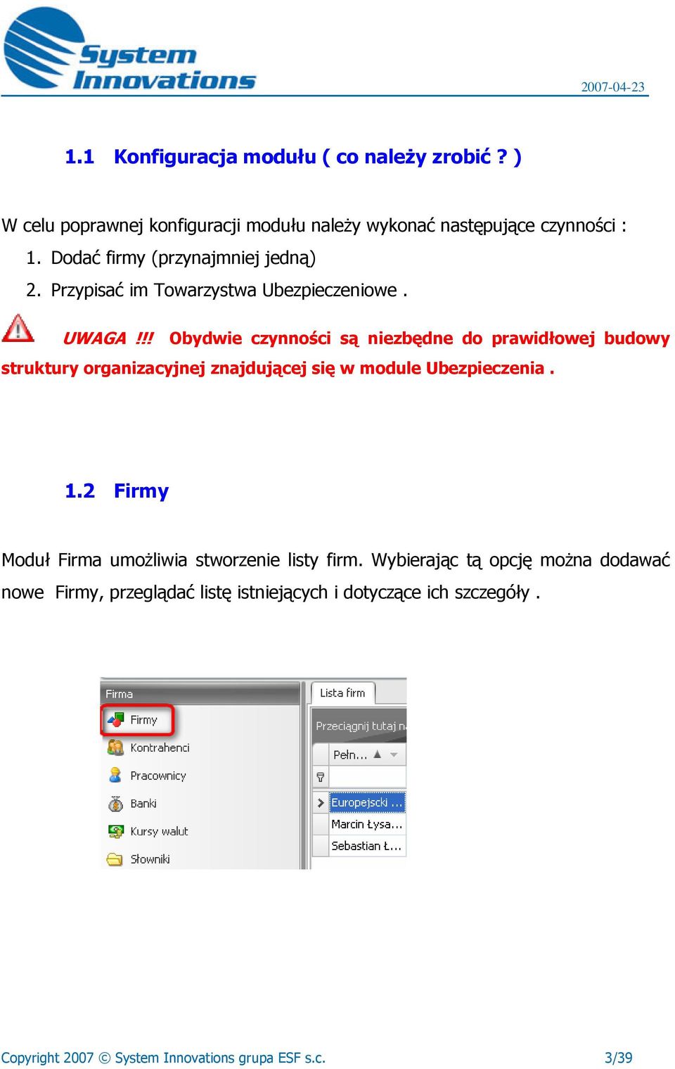 !! Obydwie czynności są niezbędne do prawidłowej budowy struktury organizacyjnej znajdującej się w module Ubezpieczenia. 1.