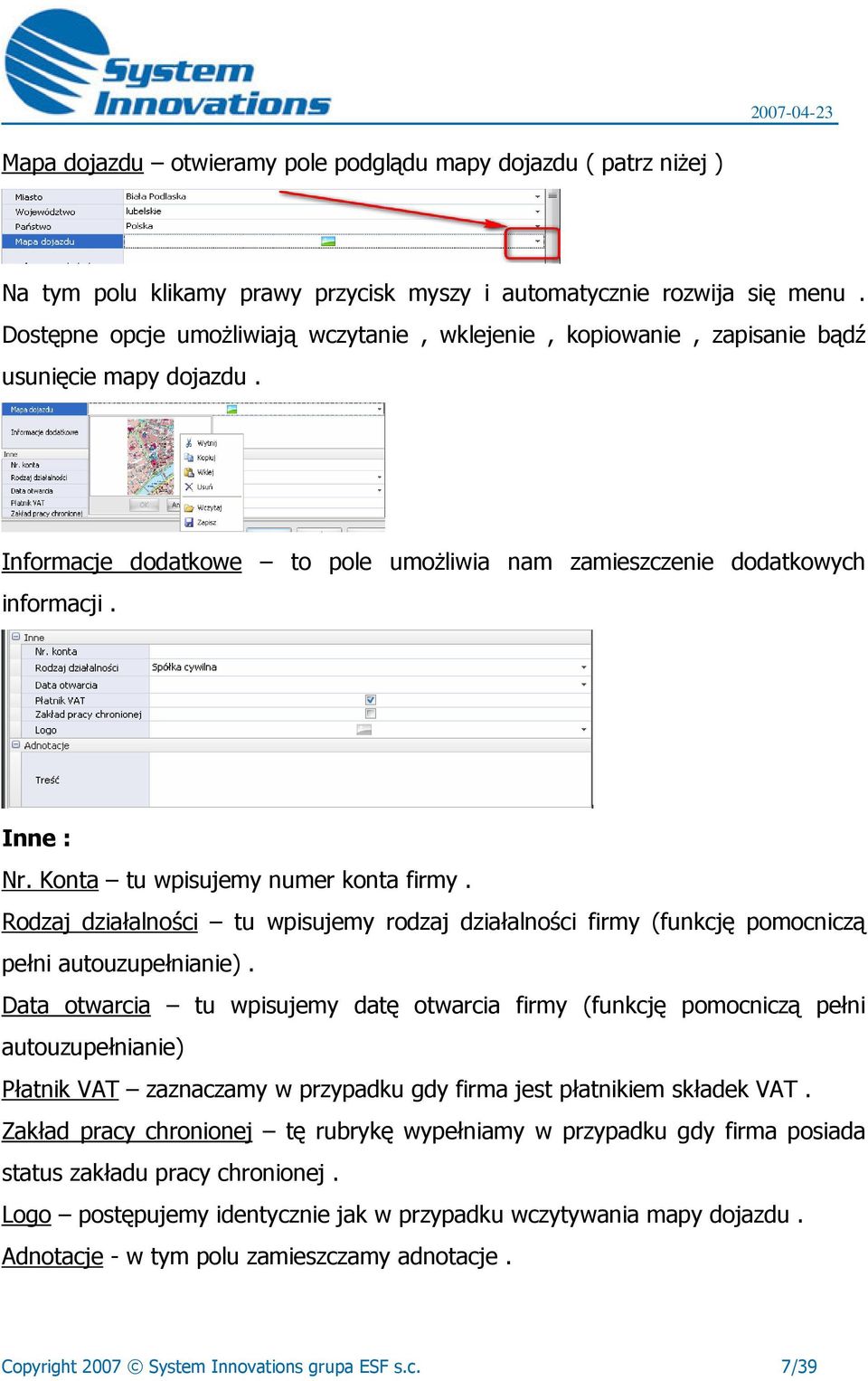 Konta tu wpisujemy numer konta firmy. Rodzaj działalności tu wpisujemy rodzaj działalności firmy (funkcję pomocniczą pełni autouzupełnianie).