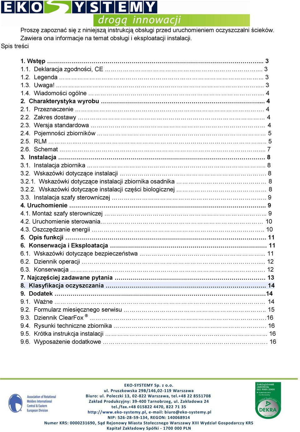5. RLM.... 5 2.6. Schemat... 7 3. Instalacja. 8 3.1. Instalacja zbiornika.. 8 3.2. Wskazówki dotyczące instalacji. 8 3.2.1. Wskazówki dotyczące instalacji zbiornika osadnika 8 3.2.2. Wskazówki dotyczące instalacji części biologicznej 8 3.