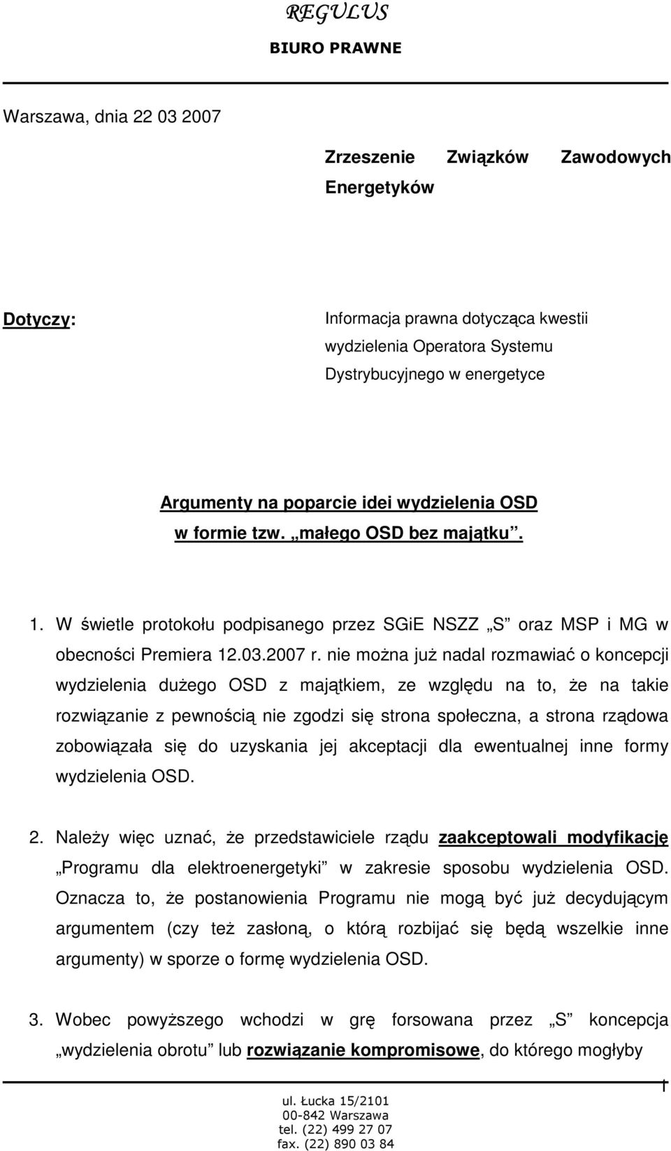 nie mona ju nadal rozmawia o koncepcji wydzielenia duego OSD z majtkiem, ze wzgldu na to, e na takie rozwizanie z pewnoci nie zgodzi si strona społeczna, a strona rzdowa zobowizała si do uzyskania