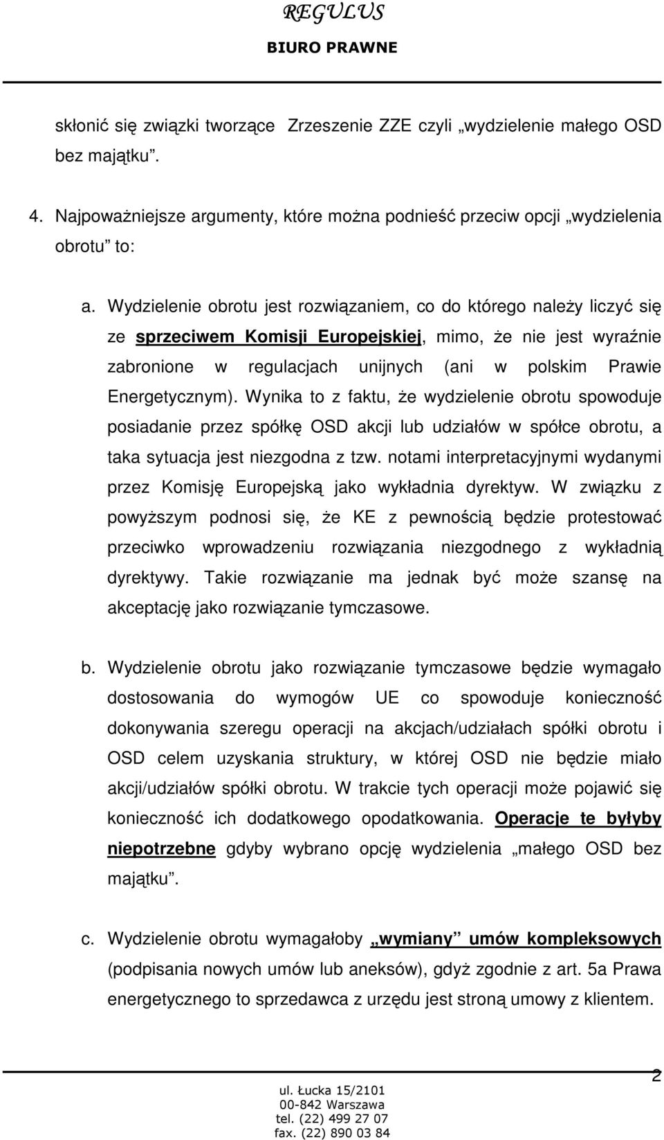 Wynika to z faktu, e wydzielenie obrotu spowoduje posiadanie przez spółk OSD akcji lub udziałów w spółce obrotu, a taka sytuacja jest niezgodna z tzw.