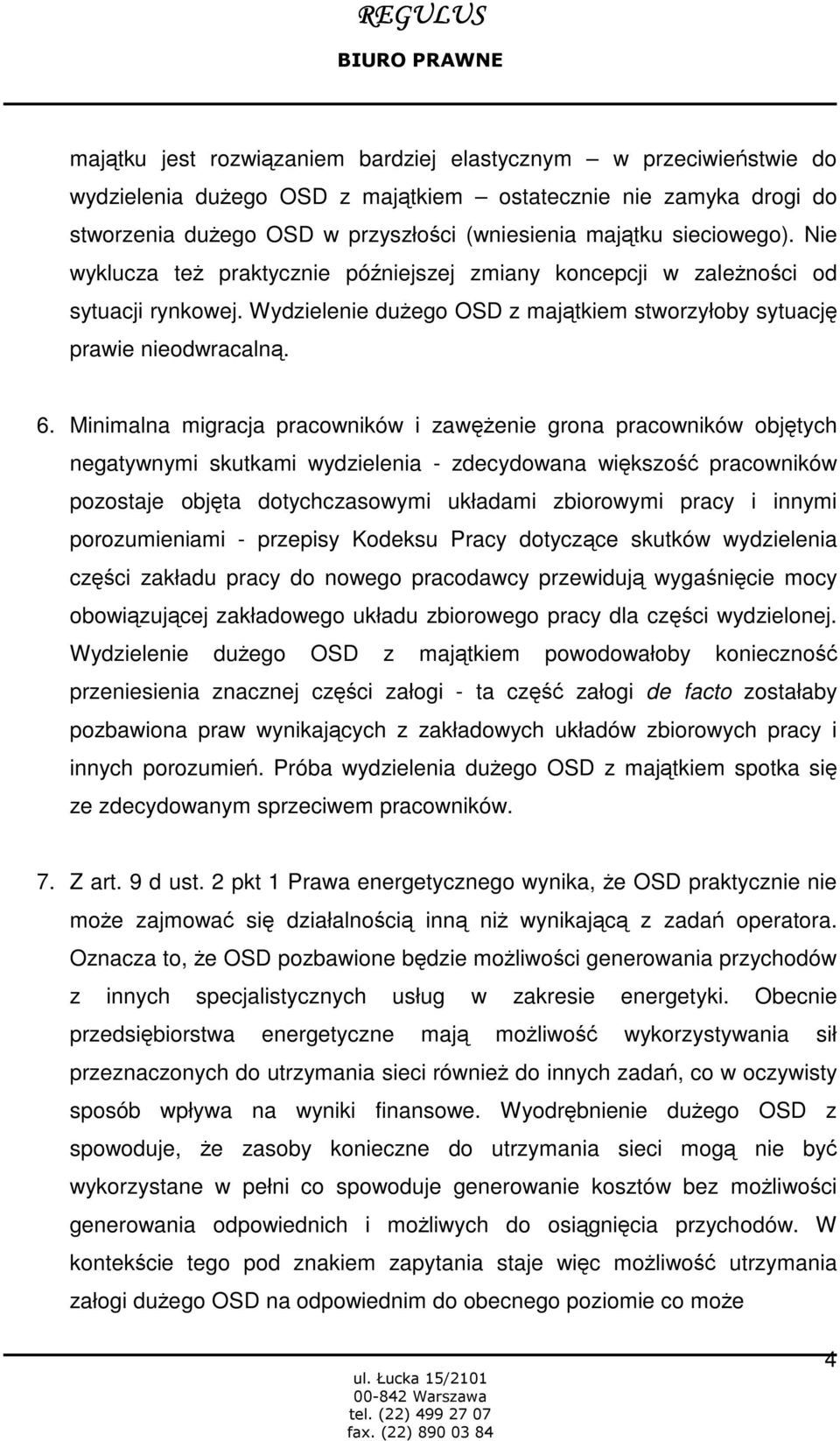 Minimalna migracja pracowników i zawenie grona pracowników objtych negatywnymi skutkami wydzielenia - zdecydowana wikszo pracowników pozostaje objta dotychczasowymi układami zbiorowymi pracy i innymi