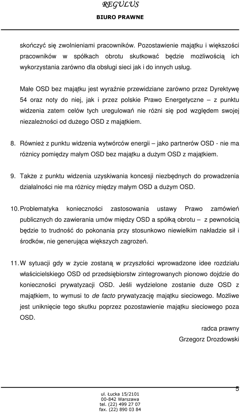 swojej niezalenoci od duego OSD z majtkiem. 8. Równie z punktu widzenia wytwórców energii jako partnerów OSD - nie ma rónicy pomidzy małym OSD bez majtku a duym OSD z majtkiem. 9.