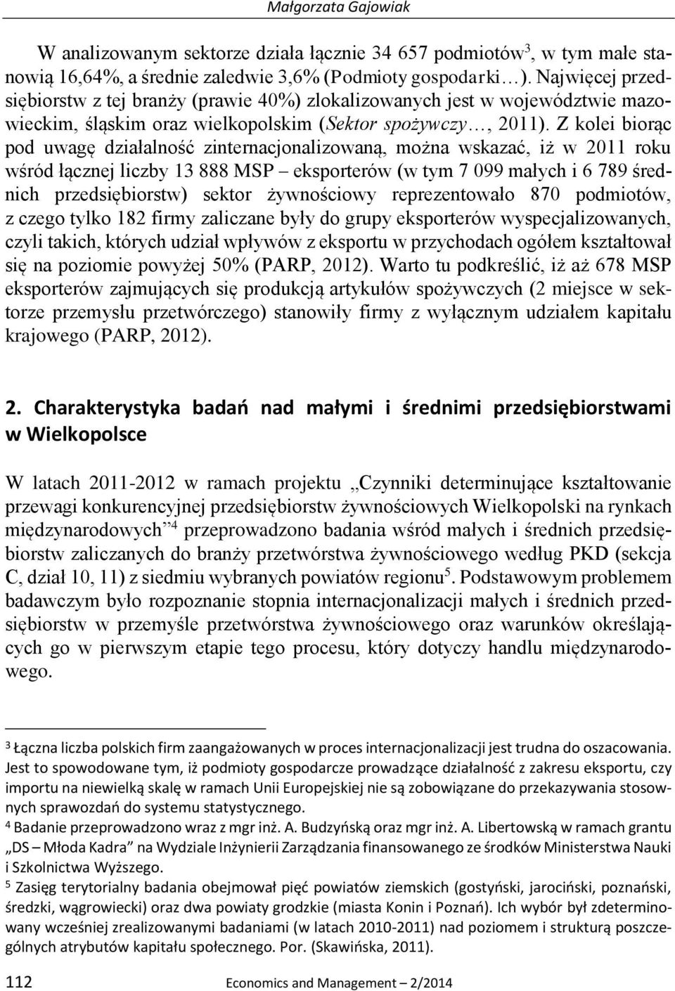 Z kolei biorąc pod uwagę działalność zinternacjonalizowaną, można wskazać, iż w 2011 roku wśród łącznej liczby 13 888 MSP eksporterów (w tym 7 099 małych i 6 789 średnich przedsiębiorstw) sektor