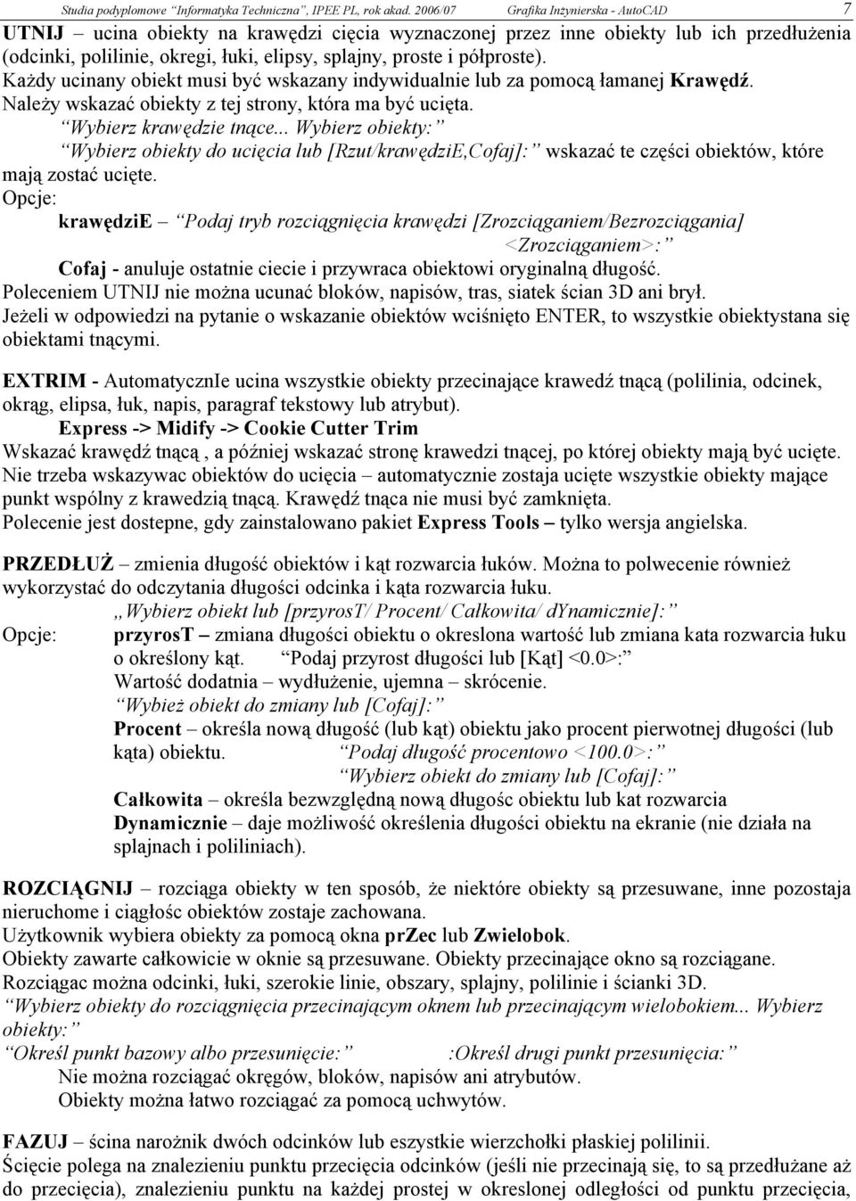 półproste). Każdy ucinany obiekt musi być wskazany indywidualnie lub za pomocą łamanej Krawędź. Należy wskazać obiekty z tej strony, która ma być ucięta. Wybierz krawędzie tnące.