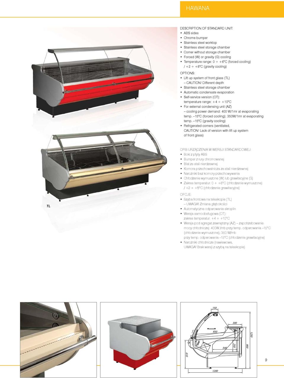 Different depth Stainless steel storage chamber Automatic condensate evaporation Self-service version (OT): temperature range: +4 +10 C For external condensing unit (AZ) cooling power demand: 400