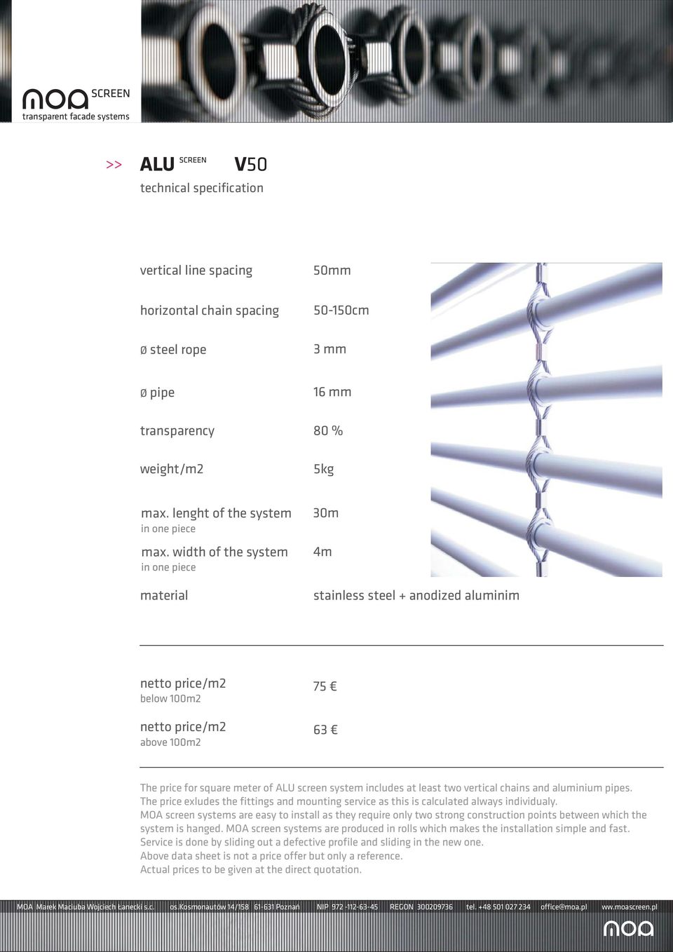 aluminium pipes. The price exludes the fittings and mounting service as this is calculated always individualy.