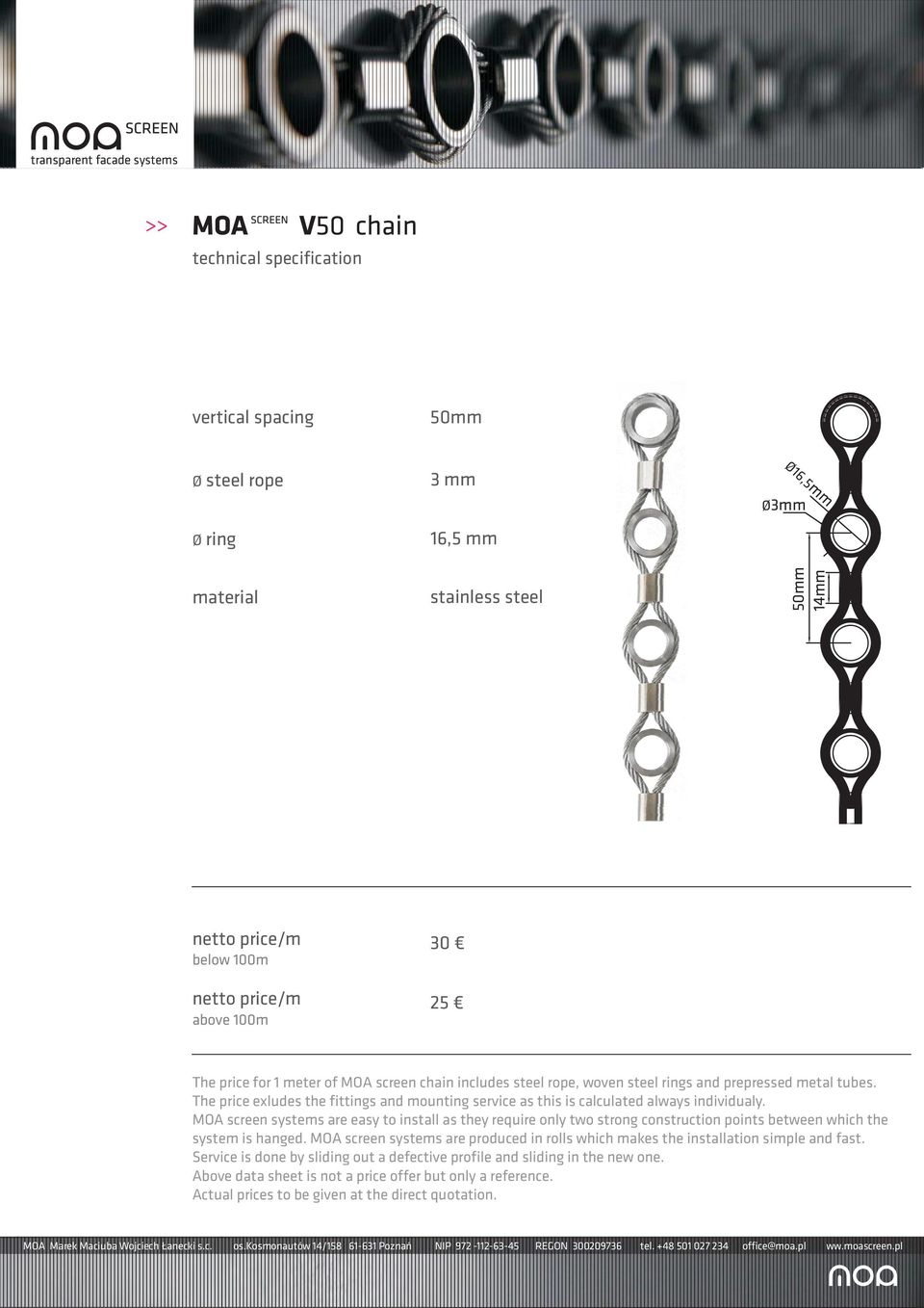 MOA screen systems are easy to install as they require only two strong construction points between which the system is hanged.