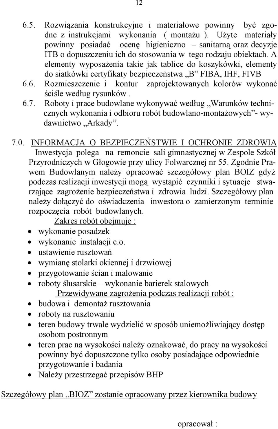 A elementy wyposażenia takie jak tablice do koszykówki, elementy do siatkówki certyfikaty bezpieczeństwa B FIBA, IHF, FIVB 6.