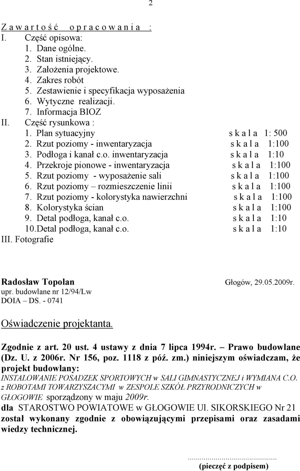 Przekroje pionowe - inwentaryzacja s k a l a 1:100 5. Rzut poziomy - wyposażenie sali s k a l a 1:100 6. Rzut poziomy rozmieszczenie linii s k a l a 1:100 7.