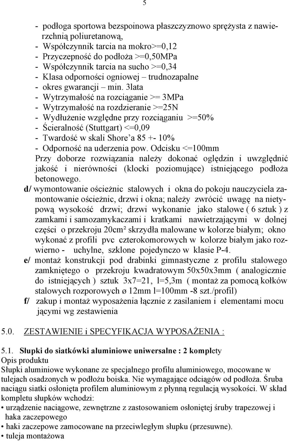 3lata - Wytrzymałość na rozciąganie >= 3MPa - Wytrzymałość na rozdzieranie >=25N - Wydłużenie względne przy rozciąganiu >=50% - Ścieralność (Stuttgart) <=0,09 - Twardość w skali Shore a 85 +- 10% -