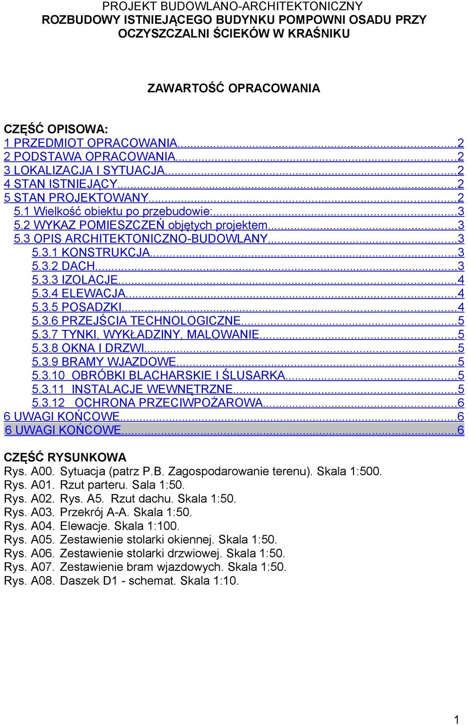 ..3 5.3.1 KONSTRUKCJA...3 5.3.2 DACH...3 5.3.3 IZOLACJE...4 5.3.4 ELEWACJA...4 5.3.5 POSADZKI...4 5.3.6 PRZEJŚCIA TECHNOLOGICZNE...5 5.3.7 TYNKI, WYKŁADZINY, MALOWANIE...5 5.3.8 OKNA I DRZWI...5 5.3.9 BRAMY WJAZDOWE.