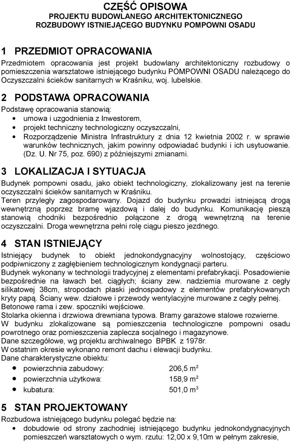 2 PODSTAWA OPRACOWANIA Podstawę opracowania stanowią: umowa i uzgodnienia z Inwestorem, projekt techniczny technologiczny oczyszczalni, Rozporządzenie Ministra Infrastruktury z dnia 12 kwietnia 2002