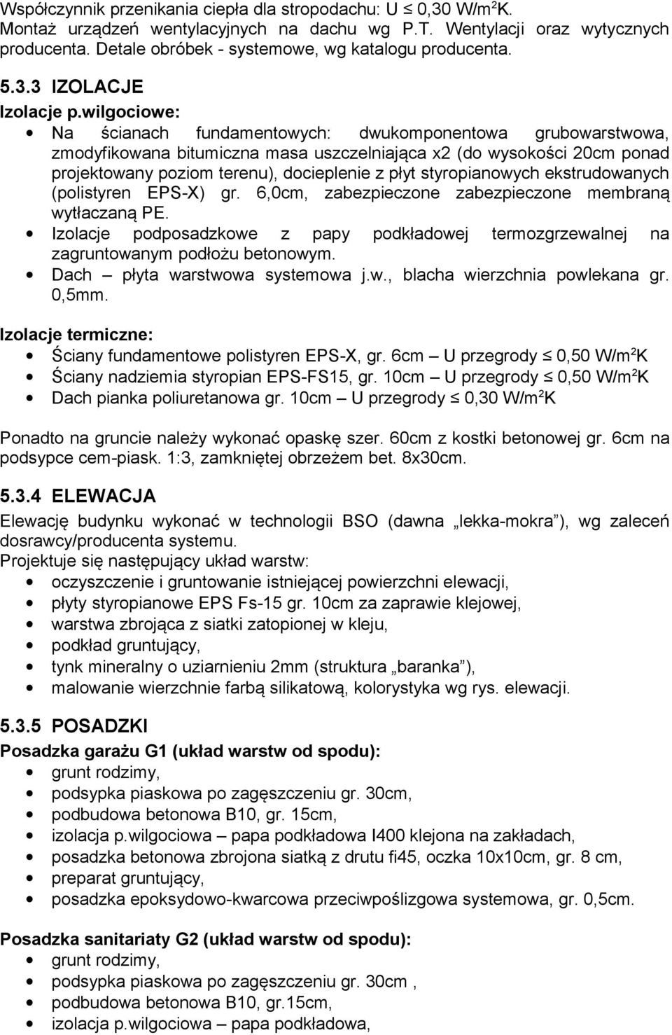 wilgociowe: Na ścianach fundamentowych: dwukomponentowa grubowarstwowa, zmodyfikowana bitumiczna masa uszczelniająca x2 (do wysokości 20cm ponad projektowany poziom terenu), docieplenie z płyt