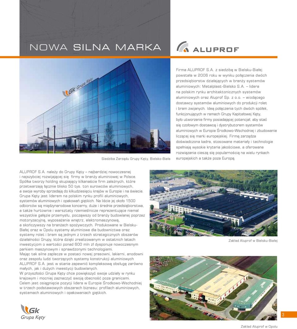 Ideą połączenia tych dwóch spółek, funkcjonujących w ramach Grupy Kapitałowej Kęty, było utworzenie firmy posiadającej potencjał, aby stać się czołowym dostawcą i dystrybutorem systemów aluminiowych