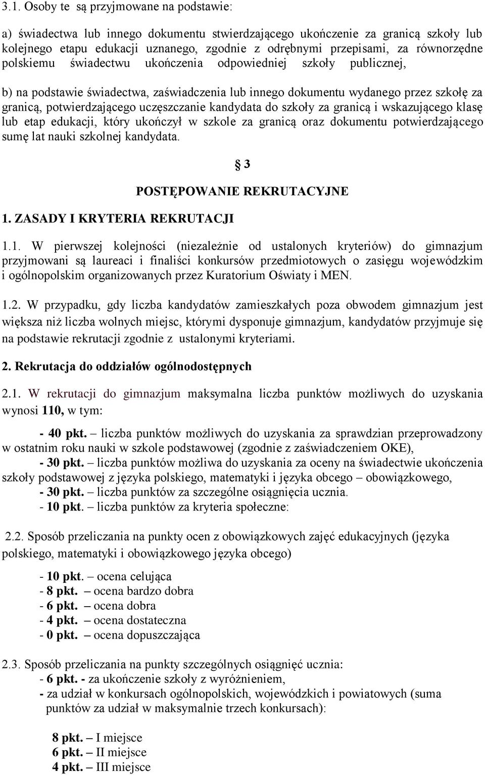 uczęszczanie kandydata do szkoły za granicą i wskazującego klasę lub etap edukacji, który ukończył w szkole za granicą oraz dokumentu potwierdzającego sumę lat nauki szkolnej kandydata. 1.