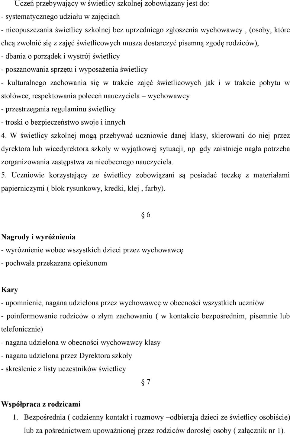 trakcie zajęć świetlicowych jak i w trakcie pobytu w stołówce, respektowania poleceń nauczyciela wychowawcy - przestrzegania regulaminu świetlicy - troski o bezpieczeństwo swoje i innych 4.