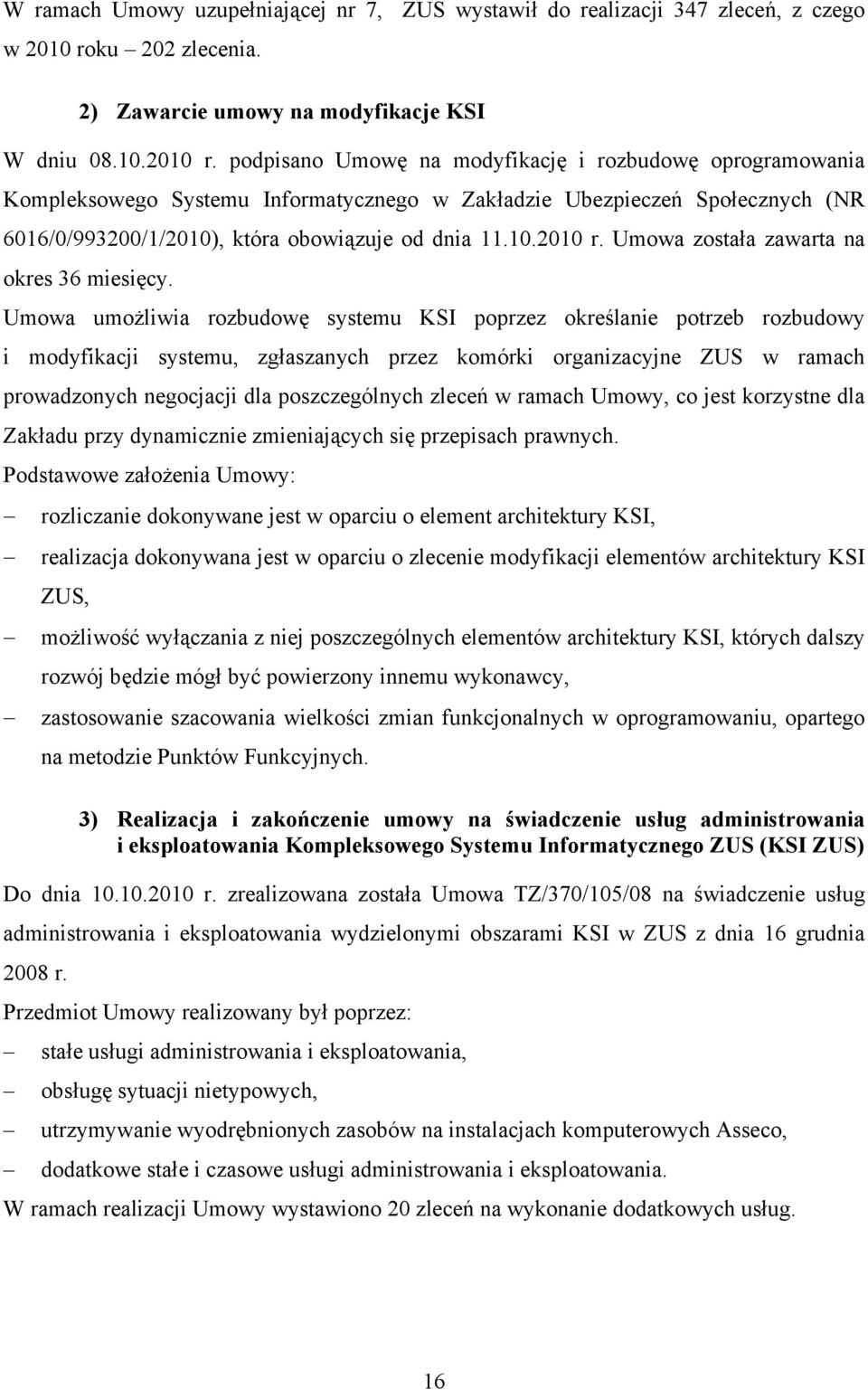 podpisano Umowę na modyfikację i rozbudowę oprogramowania Kompleksowego Systemu Informatycznego w Zakładzie Ubezpieczeń Społecznych (NR 6016/0/993200/1/2010), która obowiązuje od dnia 11.10.2010 r.