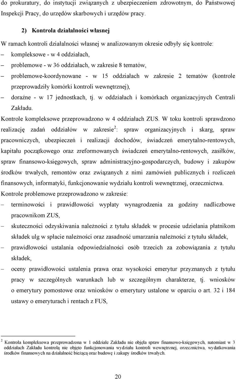 problemowe-koordynowane - w 15 oddziałach w zakresie 2 tematów (kontrole przeprowadziły komórki kontroli wewnętrznej), doraźne - w 17 jednostkach, tj.
